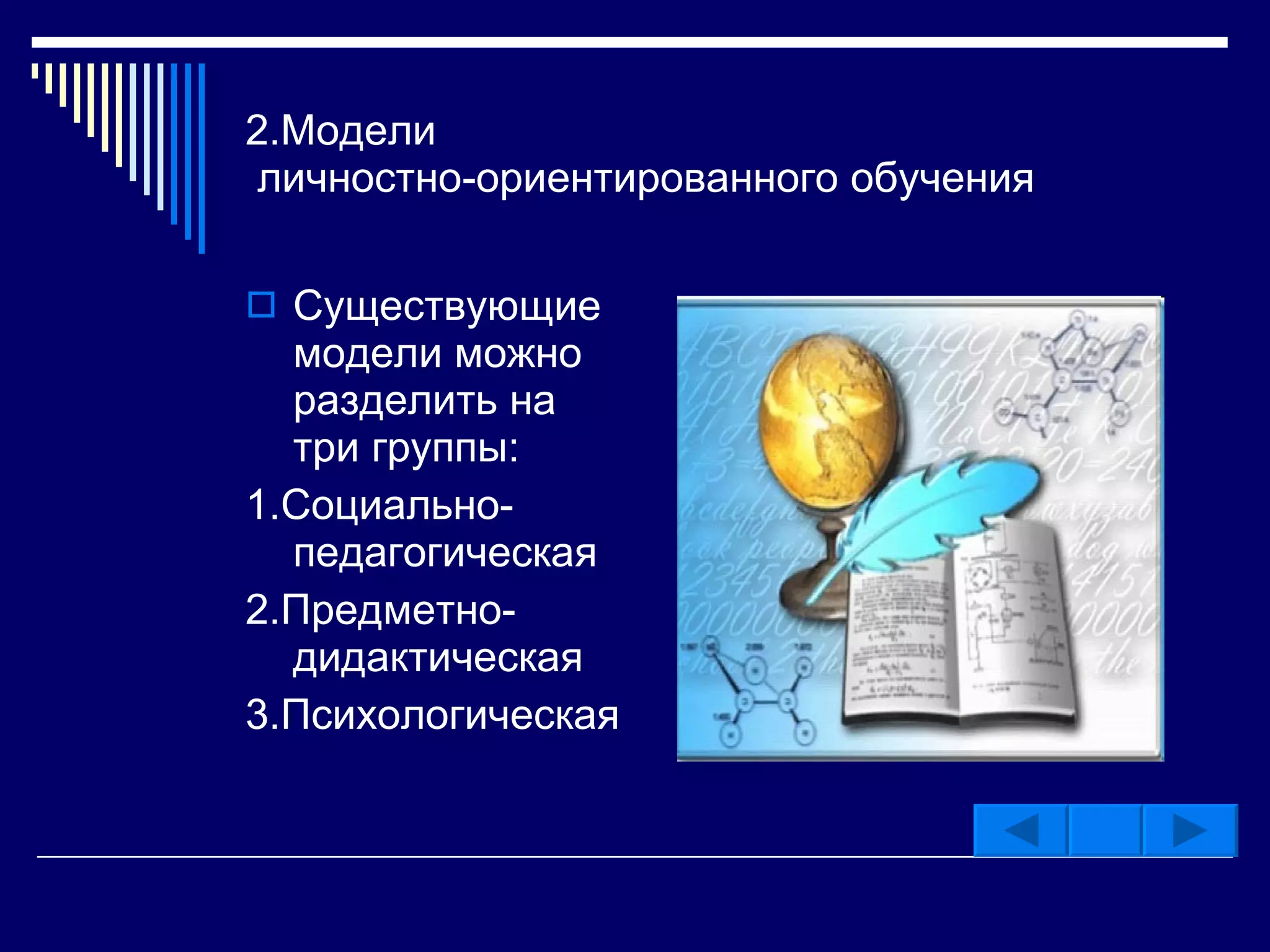 2.Модели  личностно-ориентированного обучения Существующие модели можно разделить на три группы: 1.Социально-педагогическая 2.Предметно-дидактическая 3.Психологическая  