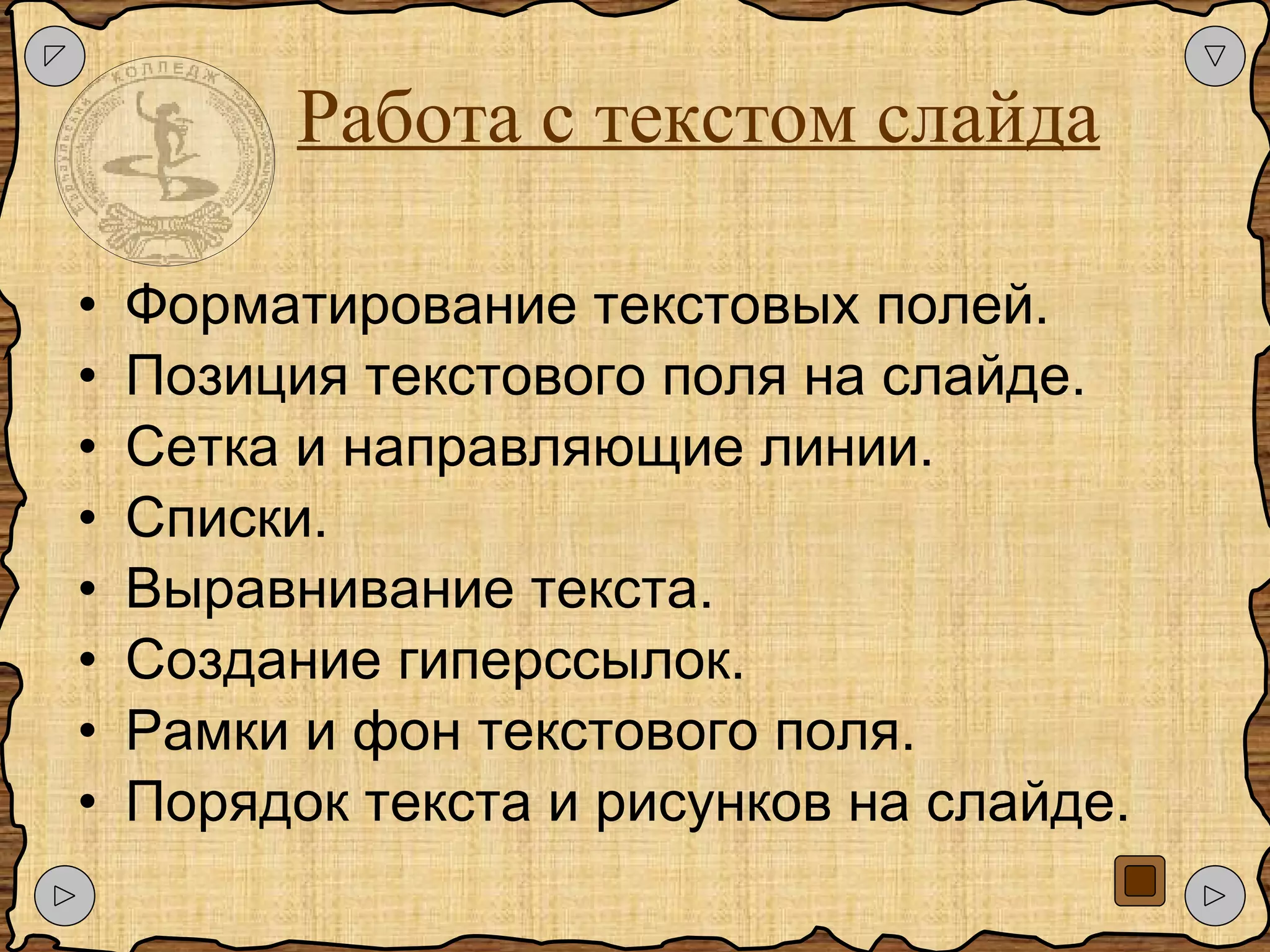 Работа с текстом слайда Форматирование текстовых полей. Позиция текстового поля на слайде. Сетка и направляющие линии. Списки. Выравнивание текста. Создание гиперссылок. Рамки и фон текстового поля. Порядок текста и рисунков на слайде. 