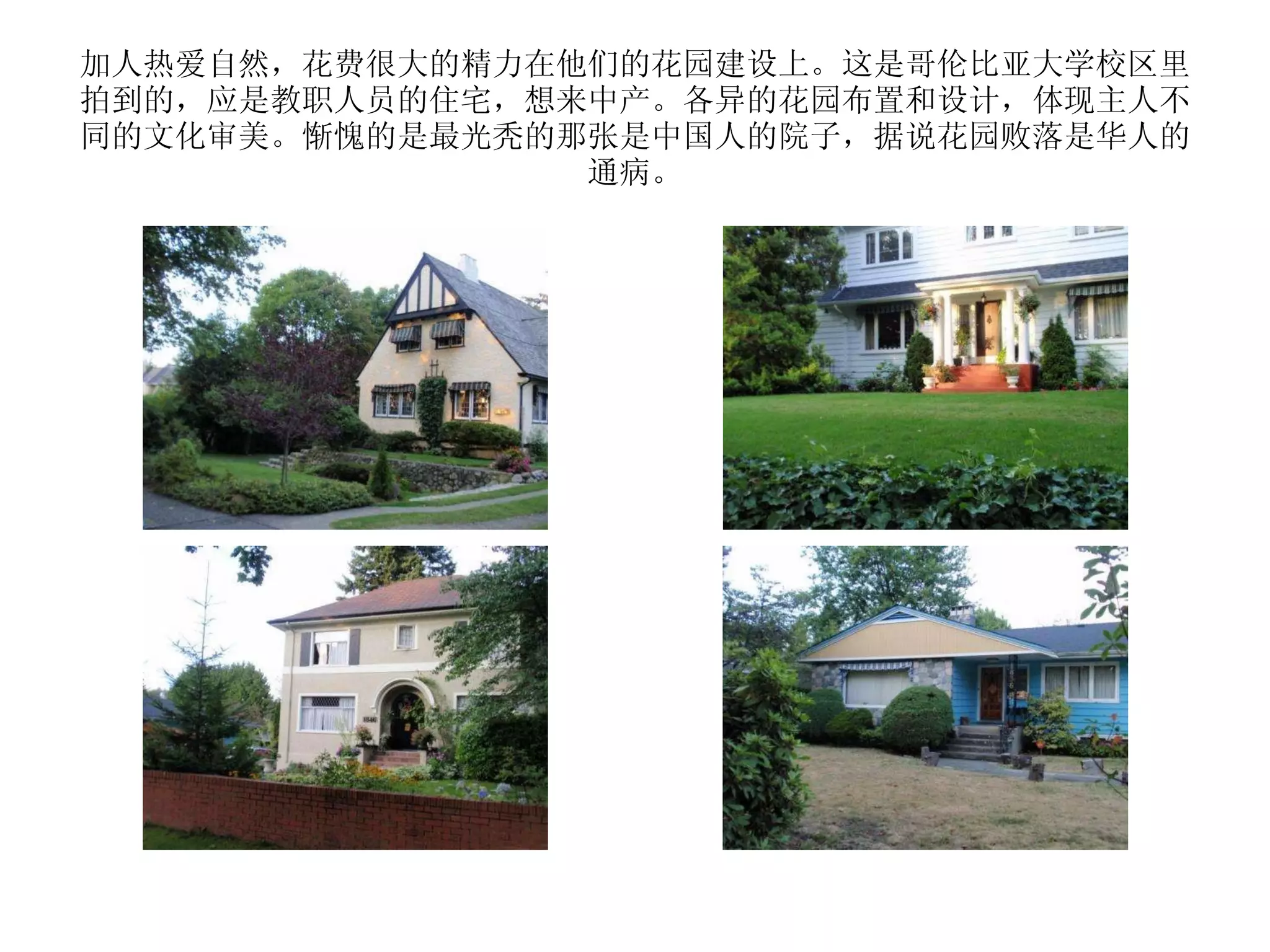 加人热爱自然，花费很大的精力在他们的花园建设上。这是哥伦比亚大学校区里拍到的，应是教职人员的住宅，想来中产。各异的花园布置和设计，体现主人不同的文化审美。惭愧的是最光秃的那张是中国人的院子，据说花园败落是华人的通病。 
