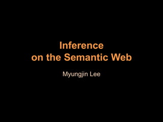 Inferenceon the Semantic Web Myungjin Lee 