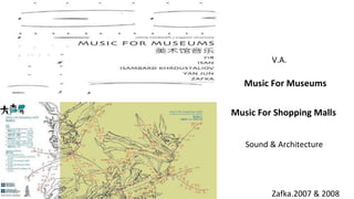 Sound & Architecture Music For Shopping Malls Music For Museums V.A. Zafka.2007 & 2008 