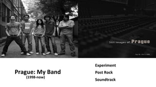 Prague: My Band Experiment Post Rock (1998-now) Soundtrack 