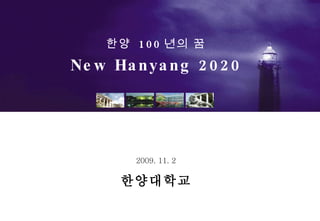 한양  100 년의 꿈 New Hanyang 2020 한양대학교 2009. 11. 2 