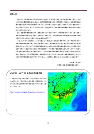 おわりに

         JAMSTEC の環境報告書も今回で４回目となりました。その間、毎年が試行錯誤の連続であり、これが
       JAMSTEC の環境配慮活動であるといえるような環境報告書なのかを自問自答してきました。今回は環境配慮
       基本方針にうたわれている環境マネジメントシステムの導入にようやく至ることができましたが、環境パフォー
       マンスのモニタリング方法については PDCA サイクルを回すうえで研究活動や船の運航に適用できるものを見
       出すには至っていません。
         また、役職員の環境配慮に対する理解もまだまだ十分とはいえず、この報告書はステークホルダーである
       国民への説明責任を果たす以前に、JAMSTEC 内部において自らの環境配慮への取り組みへの理解を深め
       てもらうためのものとして充実させていく必要がありそうです。
         一方、JAMSTEC は地球シミュレータの電力と「ちきゅう」ほか研究船の燃料がエネルギー消費の大部分を
       占め、横浜研究所は第一種エネルギー管理指定工場に、横須賀本部は第二種エネルギー管理指定工場に指
       定されているというエネルギー大量消費組織です。ところがこれらの研究活動は環境にかかわる研究が主た
       るものであって、社会に対して正しい科学的認識のベースを提供する役割を果たすためのものです。より厳し
       い炭素排出削減が求められる時代にあって、このような研究活動の意義を世の中に理解していただけるように
       努力するとともに、こうした研究活動と一般的なオフィスワークにおいてエネルギー消費の無駄がないか、もっ
       と効率的な研究運営方法はないのかについて、いっそう自問し、模索していかなければならないと思います。


                                                                 2009 年 9 月 30 日
                                                        事務局 安全･環境管理室長 西村 一




JAMSTEC トリビア ⑩ 世界の化学天気予報


 世界の化学天気予報を可能とするべく開発したモデルシス
テムを用いて、一酸化炭素、二酸化硫黄、窒素酸化物、オゾ
ンなどの大気汚染物質が地球規模で広がっていく様子を見
ることができます。


http://www.jamstec.go.jp/frcgc/gcwm/index_j.html




                                                   37
 