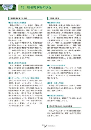 13　社会的取組の状況


 職場環境に関する取組                  労働安全衛生

●公正な雇用と評価制度                ●健康管理の取組
　職員の採用については、毎年度、公募制を原      　職員の健康を確保し就労環境を良好に維持・
則とし、人種、国籍、性別などの区別を問わず、     改善するため、法令に基づき、一般健康診断の
個人の持つ多様な能力、技術、専門性などを評      ほか、有機溶剤、特定化学物質や放射性物質取
価し、複数の審査委員による公正な決定に努め      扱従事者を対象とした特殊健康診断を定期的に
ています。採用後の昇格についても、人事委員      行うとともに、行政指導による VDT 作業従事
会による審査に基づき、客観的な評価制度の運      者、レーザー機器取扱作業従事者等を対象とし
用に努めています。                  た健康診断を実施しています。その他、希望者
　また、適正な人事管理のため、職務評価面接      に対して、人間ドック、生活習慣病予防健康診断、
制度を取り入れています。毎年度当初に、各職      胃がん検診、歯科検診を実施して、職員の健康
員がその年度の目標設定や前年度の業績につい      維持及び疾病の早期発見に努めています。また、
て、直接の上司のみならず複数の評価者と話し      職員の健康管理を図るため、産業医や看護師に
合うことにより、それらに対する評価が適切に      よる健康相談を実施しています。
なされるとともに、自らの意識向上や指導者等      　その他、産業医、衛生管理者による所内巡視、
との相互理解を図るものです。             作業環境測定等を実施し、より良い就労環境の
                           確保に努めています。
●仕事と育児の両立支援
　産前・産後休暇、育児休暇取得の範囲を契約      ●メンタルヘルスの取組
職員にまで拡充するなどの職場環境の整備を行      　専門の医療機関においてメンタルヘルスの相
い、仕事と子育ての両立を図ることができる支      談・カウンセリングを随時受けられる制度を設
援体制を整えています。                けています。また、外部の専門家によるセミナー
                           を実施し、メンタルヘルスケアの知識の習得に
●セクシュアル・ハラスメント防止の取組        努めています。
「
　セクシュアル・ハラスメントの防止等に関す
る規程」並びに「セクシュアル・ハラスメント      ●禁煙・分煙への取組　
をなくすために職員等が認識すべき事項につい      　施設内はすべて禁煙となっています。喫煙場
ての指針」等を制定し、所内で指名されている      所は屋外の決められた場所のみとし、受動喫煙
相談員が相談にあたり、迅速に解決する体制を      防止に努めています。
整えているほか、周りでそのような行為を見か
けた時やセクシュアル・ハラスメントの疑いが      ●労働災害の発生状況
ある等の相談に対しても、解決に向けて取り組      　平成 20 年度は、実験室内での転倒による休
む体制を整えています。また、外部の専門家に      業災害が 1 件発生しました。
よるセミナーを開催し、セクシュアル・ハラス
メントの防止に努めています。               研究不正防止のための体制整備

                           　研究上の不正行為に対する必要な措置を盛り
                           込んだ内部規程を定め、研究上の不正行為防止
                           に努めています。




                      30   環境報告書 2009
 