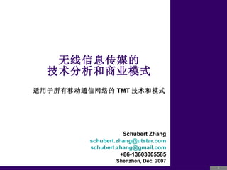 无线信息传媒的 技术分析和商业模式 适用于所有移动通信网络的 TMT 技术和模式 Schubert Zhang [email_address] [email_address] +86-13603005585 Shenzhen, Dec, 2007 