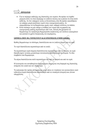 20


        ΠΡΟΣΟΧΗ

   •   Για το πείραµα επίδειξης της διαστολής των αερίων, θα πρέπει να ληφθεί
       µέριµνα ώστε να είναι πυρίµαχο το γυάλινο σκεύος και η φλόγα να είναι πολύ
       ασθενής. Αν δεν υπάρχουν αυτές οι δυνατότητες τότε θα πρέπει οπωσδήποτε
       να υπάρχει µικρή ποσότητα νερού στην ογκοµετρική φιάλη. Αν
       επιχειρήσουµε να τη θερµάνουµε χωρίς νερό, υπάρχει κίνδυνος να σπάσει.
   •   Είναι σκόπιµο να µην απέχει η στάθµη του νερού από τη χαραγή της
       ογκοµετρικής φιάλης περισσότερο από 1cm. Αλλιώς θα χρειαστεί να
       θερµάνουµε σε υψηλότερη θερµοκρασία αυξάνοντας τον κίνδυνο εγκαυµάτων
       και φυσικά το χρόνο διεξαγωγής του πειράµατος.

ΣΗΜΕΙΑ ΠΟΥ ΘΑ ΤΟΝΙΣΤΟΥΝ ΚΑΙ ΕΡΩΤΗΣΕΙΣ ΕΜΠΕ∆ΩΣΗΣ:

Καθώς θερµαίνουµε το σύστηµα, διαστέλλεται και το γυάλινο δοχείο και το νερό.

Το νερό διαστέλλεται περισσότερο από το γυαλί.

Τα περισσότερα υγρά σώµατα διαστέλλονται περισσότερο από τα στερεά, τα υγρά
δηλαδή έχουν γενικώς µεγαλύτερο συντελεστή διαστολής από τα στερεά. Το ίδιο
συµβαίνει στα θερµόµετρα.

Τα αέρια διαστέλλονται πολύ περισσότερο και από τα στερεά και από τα υγρά.

Η λειτουργία του συνηθισµένου θερµόµετρου στηρίζεται στη διαφορά της διαστολής
ανάµεσα στο γυαλί και τον υδράργυρο.

Το καλοκαίρι δεν πρέπει να γεµίζουµε µέχρι πάνω το ντεπόζιτο του αυτοκινήτου γιατί
η βενζίνη (υγρό) διαστέλλεται περισσότερο από το ντεπόζιτο (στερεό) και γίνεται
υπερχείλιση.




                             Χρήστος Γκοτζαρίδης
                           Σχολικός Σύµβουλος ΠΕ4
 
