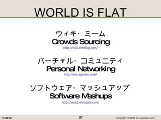 WORLD IS FLAT ?ߩ` Crowds Sourcing http://wiki.elmblog.com/ Щ`?ߥ˥ƥ Personal Networking http://sns.agorian.com/ եȥ?ޥå奢å Software Mashups http://web2.elmstadt.com/ 