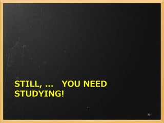 STILL, ... YOU NEED
STUDYING!

                      30
 