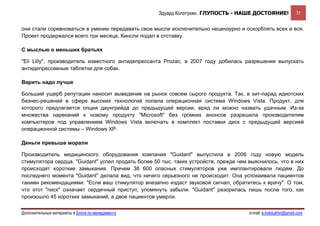 Эдуард Колотухин. ГЛУПОСТЬ - НАШЕ ДОСТОЯНИЕ!                 35


они стали соревноваться в умении передавать свои мысли исключительно нецензурно и оскорблять всех и вся.
Проект продержался всего три месяца, Кинсли подал в отставку.

С мыслью о меньших братьях

"Eli Lilly", производитель известного антидепрессанта Prozac, в 2007 году добилась разрешения выпускать
антидепрессивные таблетки для собак.

Варить надо лучше

Больший ущерб репутации наносит выведение на рынок совсем сырого продукта. Так, в хит-парад идиотских
бизнес-решений в сфере высоких технологий попала операционная система Windows Vista. Продукт, для
которого предлагается опция даунгрейда до предыдущей версии, вряд ли можно назвать удачным. Из-за
множества нареканий к новому продукту "Microsoft" без громких анонсов разрешила производителям
компьютеров под управлением Windows Vista включать в комплект поставки диск с предыдущей версией
операционной системы – Windows ХР.

Деньги превыше морали

Производитель медицинского оборудования компания "Guidant" выпустила в 2006 году новую модель
стимулятора сердца. "Guidant" успел продать более 50 тыс. таких устройств, прежде чем выяснилось, что в них
происходят короткие замыкания. Причем 38 600 опасных стимуляторов уже имплантировали людям. До
последнего момента "Guidant" делала вид, что ничего серьезного не происходит. Она успокаивала пациентов
такими рекомендациями: "Если ваш стимулятор внезапно издаст звуковой сигнал, обратитесь к врачу". О том,
что этот "писк" означает сердечный приступ, упомянуть забыли. "Guidant" разорилась лишь после того, как
произошло 45 коротких замыканий, а двое пациентов умерли.


Дополнительные материалы в Блоге по менеджменту                                       e-mail: e.kolotukhin@gmail.com 
 