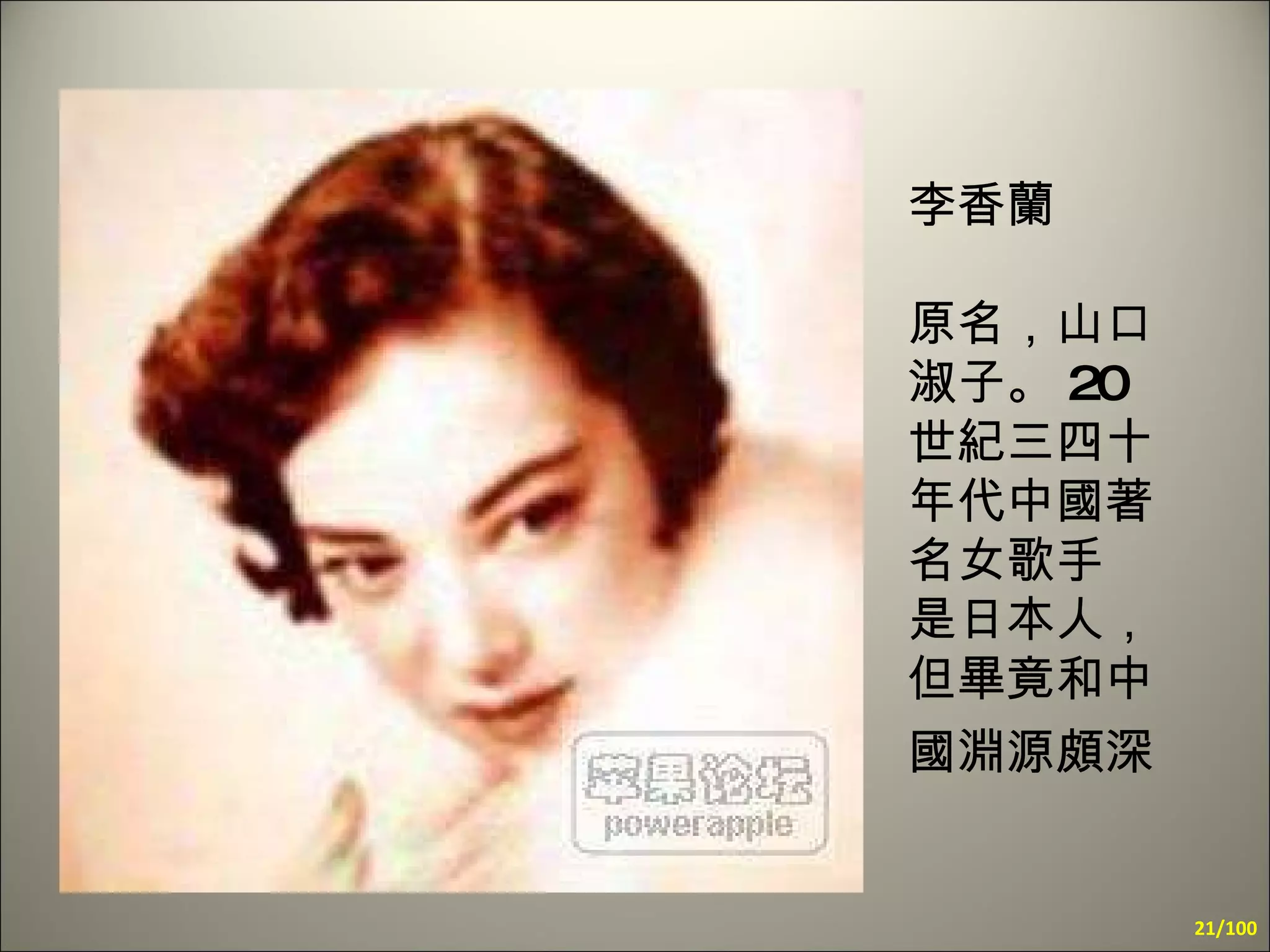 李香蘭 原名，山口淑子。 20 世紀三四十年代中國著名女歌手  是日本人，但畢竟和中國淵源頗深   /100 
