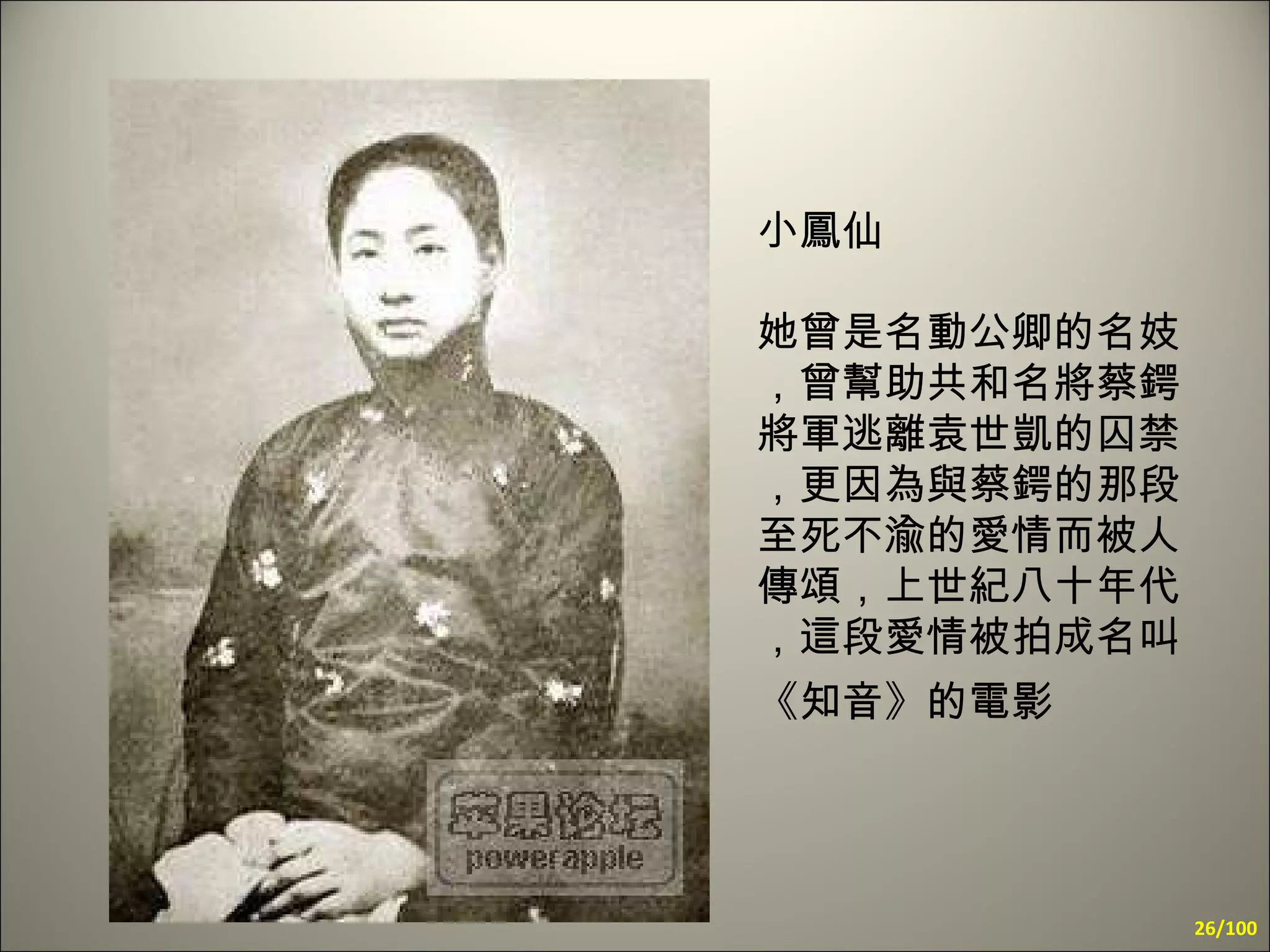 小鳳仙 她曾是名動公卿的名妓，曾幫助共和名將蔡鍔將軍逃離袁世凱的囚禁，更因為與蔡鍔的那段至死不渝的愛情而被人傳頌，上世紀八十年代，這段愛情被拍成名叫《知音》的電影   /100 