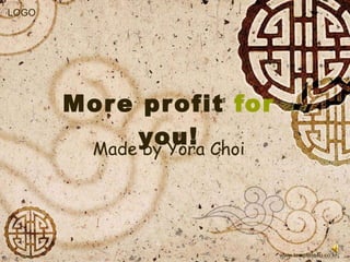 More profit  for  you! Made by Yora Choi www.templete4u.co.kr 