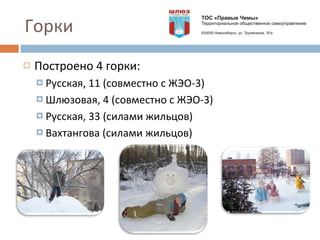 Горки Построено 4 горки:  Русская, 11 (совместно с ЖЭО-3) Шлюзовая, 4 (совместно с ЖЭО-3) Русская, 33 (силами жильцов) Вахтангова (силами жильцов) 