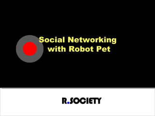 Social Networking  with Robot Pet 