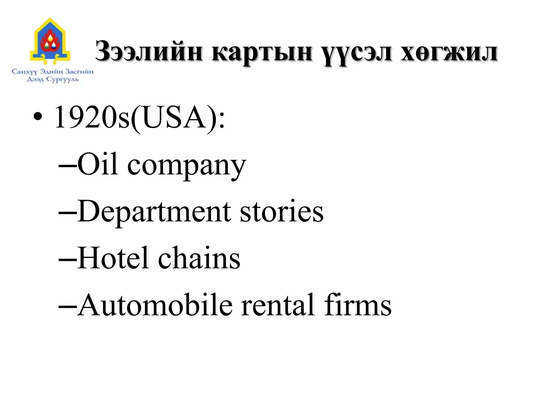 Зээлийн картын үүсэл хөгжил
• 1920s(USA):
–Oil company
–Department stories
–Hotel chains
–Automobile rental firms
 