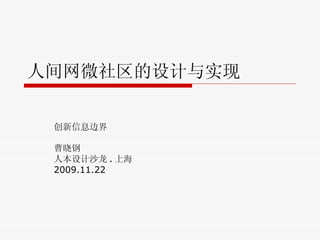 人间网微社区的设计与实现 创新信息边界 曹晓钢 人本设计沙龙 . 上海 2009.11.22 