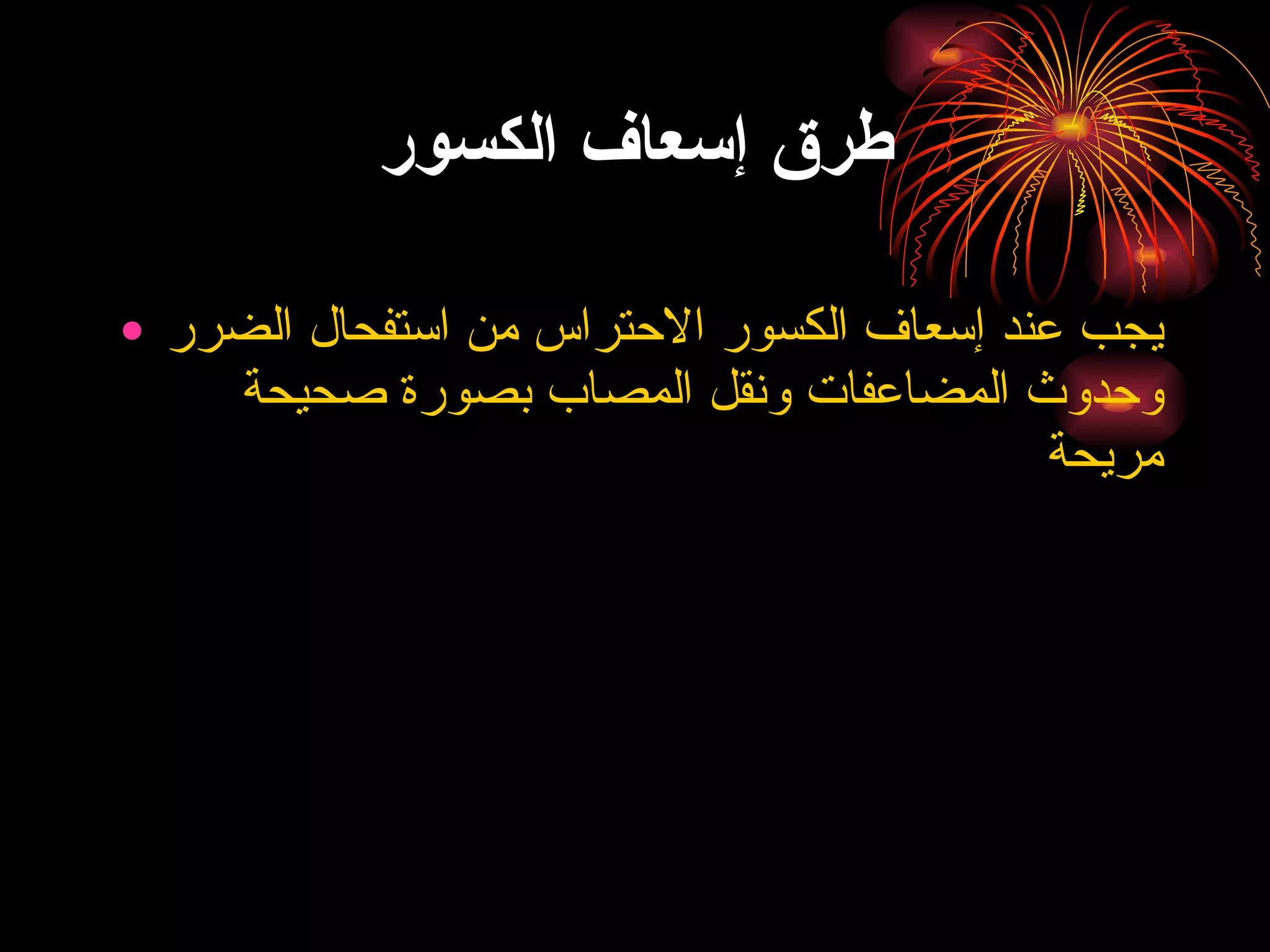 طرق إسعاف الكسور يجب عند إسعاف الكسور الاحتراس من استفحال الضرر وحدوث المضاعفات ونقل المصاب بصورة صحيحة مريحة  