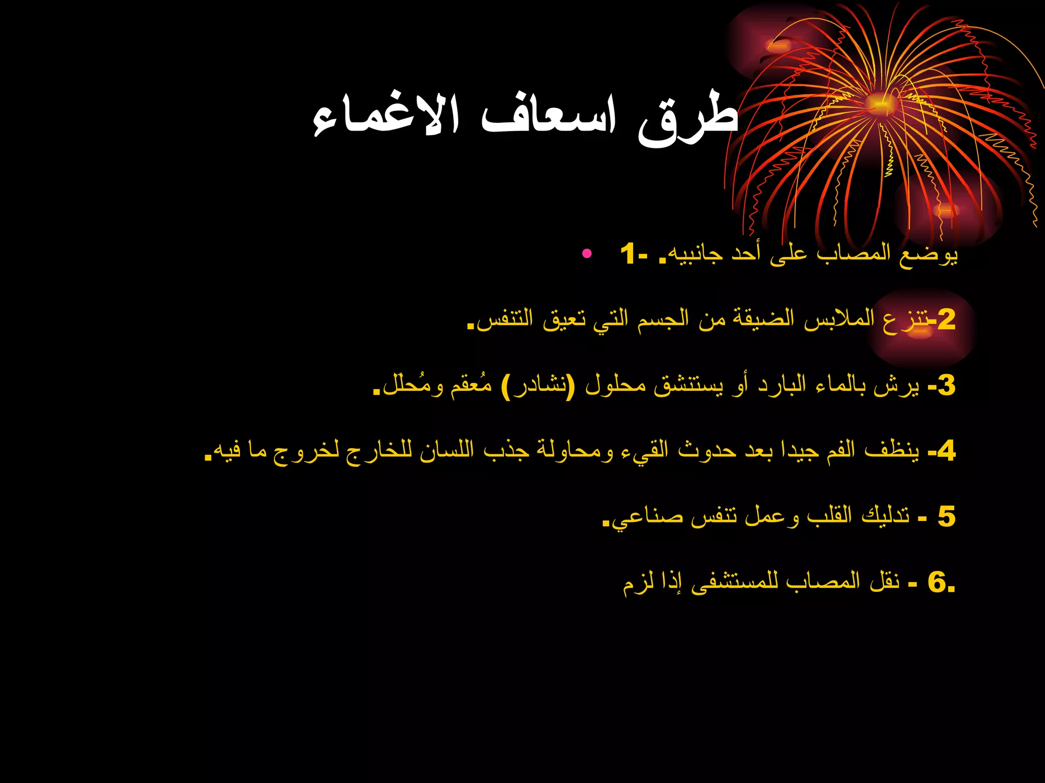 طرق اسعاف الاغماء 1- يوضع المصاب على أحد جانبيه .  2- تنزع الملابس الضيقة من الجسم التي تعيق التنفس . 3-  يرش بالماء البارد أو يستنشق محلول  ( نشادر )  مُعقم ومُحلَل . 4-  ينظف الفم جيدا بعد حدوث القيء ومحاولة جذب اللسان للخارج لخروج ما فيه . 5 -  تدليك القلب وعمل تنفس صناعي . 6 -  نقل المصاب للمستشفى إذا لزم . 