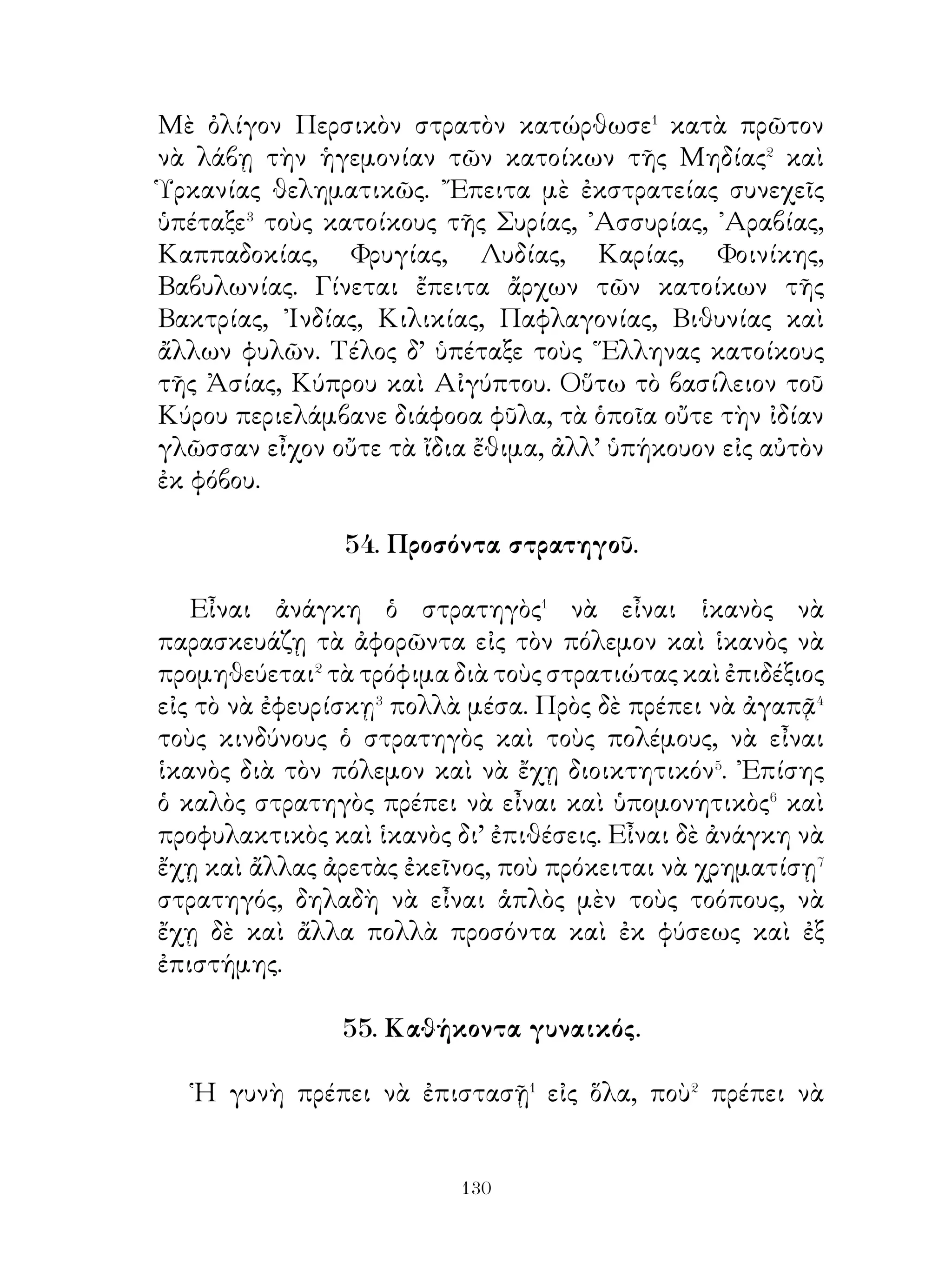 1. ΕΡΜΗΝΕΥΤΙΚΑΙ ΣΗΜΕΙΩΣΕΙΣ
      ΕΙΣ ΤΑΣ ΠΕΡΙΚΟΠΑΣ ΤΗΣ ΑΡΧΑΙΑΣ ΕΛΛ.
                   ΓΛΩΣΣΗΣ

                             ΜΕΡΟΣ Α΄

    1.- ἔχω ἐμπιστοσύνην.- 2. γνωρίζω.- 3. κόπος.- 4. ἐὰν.- 5 χαρακτήρ.-
6. λαμβάνω μέρος.- 7. περισσότερον.- 8. διάθεσις.
    2.- 1 στὰ χαμένα.- 2. καταστρέφω.- 3. ἐν ἀπόρῳ εἰμί = εὑρίσκομαι
εἰς στενοχωρίαν.- 4. βροχή.- 5. οὐκ ἔστι = δὲν εἶναι δυνατόν - 6.
συνήθεια.- 7. γεμᾶτος.- 8. εἰ μὴ = ἐὰν δέν.-9. εὐτυχισμένος.
    3.- 1. ἀκρωτήριον Σούνιον εἶναι τὸ νοτιώτερον ἀκρωτήριον τῆς
Ἀττικῆς.- 2. στενὸς δρόμος.- 3. Νάξος, ἀπὸ τὰς μεγαλυτέρας νήσους
τῶν Κυκλάδων.- 4. Δῆλος, μικρὰ νῆσος πλησίον τῆς Σύρου, ὀνομαστὴ
τὸ πάλαι διὰ τὴν λατρείαν τοῦ ᾽Απόλλωνος.- 5. ἀποβιβάζομαι.- 6.
Τῆνος, νῆσος τῶν Κυκλάδων β.δ. τῆς Σύρου,- 7. τὸν ἴδιον.- 8. ἀπὸ
πολλοῦ.- 9. σκέπτομαι κακόν.
    4.- 1. πρὸς τὸ μέρος τῆς θαλάσσης.- 2. κορυφὴ βουνοῦ.- 3. ταγοί·
οὖτω ὠνομάζοντο οἱ ἄρχοντες τῆς Θεσσαλίας.- 4. λειβάδι.-5. βόσκω.-
6. συγκομιδὴ τῶν καρπῶν. - 7. ἀποθήκη.
    5.- 1. Ἀνάχαρσις, Σκύθης ἐπισκεφθεὶς τὰς Ἀθήνας.- 2.
γεροντότεροι.-3. μεταξὺ τῶν θεατῶν.- 4. γυμναστήριον.- 5. σωματικὴ
διάπλασις.- 6. συντάκτης πολιτεύματος, νομοθέτης.- 7. οἱ μὲν-οἱ δὲ
= ἄλλοι μέν, ἄλλοι δέ.
    6.- 1. σχολεῖα.- 2. ταπεινός, ἀνήθικος.-3. σχέσις.- 4. αὐστηρῶς.- 5.
ψευδὴς.- 6. σταθερός.- 7. φρόνιμος. - 8. συναναστρέφομαι.- 9. λαμβάνω
μέρος.
    7.- 1. ἐὰν.- 2. ἄν καί.- 3. θὰ ἐκινδυνεύετε.
    8.- Α’ ) 1. νῆσος μικρὰ εἰς τὴν ἄνω Αἴγυπτον.- 2. ἔτος.- 3. ρέω.-
4. γεμίζουν.- 5. παράγω.-6. φυτὸν καλαμοειδὲς ( πάπυρος ) τῆς
Αἰγύπτου, ἀπὸ τὸν φλοιὸν τοῦ ὁποίου κατεσκεύαζον χάρτην.
    Β’ ) 1. Νεῖλος, ποταμὸς τῆς Αἰγύπτου διασχίζων αὐτὴν. -2.εἶναι


                                    
 