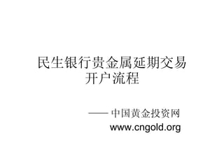 民生银行贵金属延期交易 开户流程 —— 中国黄金投资网 www.cngold.org 