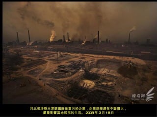 河北省涉縣天津鋼鐵廠是重污染企業，企業規模還在不斷擴大， 嚴重影響當地居民的生活。 2008 年 3 月 18 日 
