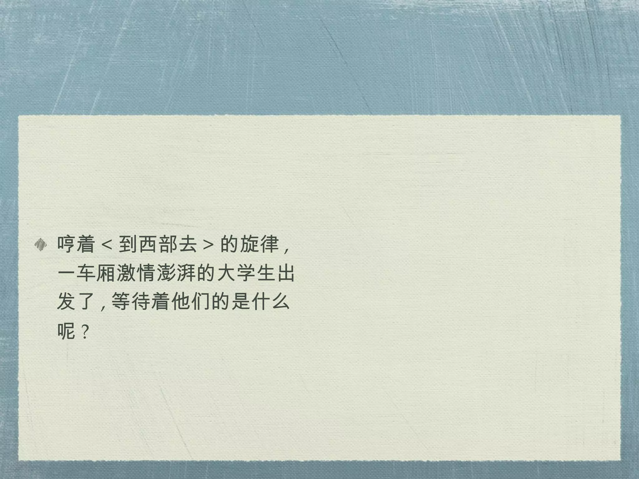 哼着 < 到西部去 > 的旋律 , 一车厢激情澎湃的大学生出发了 , 等待着他们的是什么呢 ? 