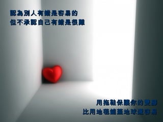 認為別人有錯是容易的　 但不承認自己有錯是很難 用拖鞋保護你的雙腳 比用地毯鋪蓋地球還容易 