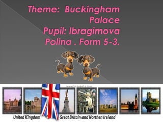 Theme:  Buckingham Palace Pupil: IbragimovaPolina . Form 5-3. 