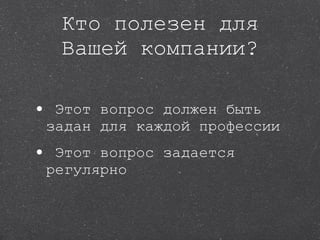 Кто полезен для Вашей компании? Этот вопрос должен быть задан для каждой профессии  Этот вопрос задается регулярно 