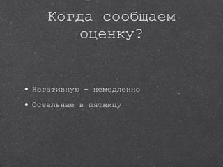 Когда сообщаем оценку? Негативную - немедленно Остальные в пятницу 