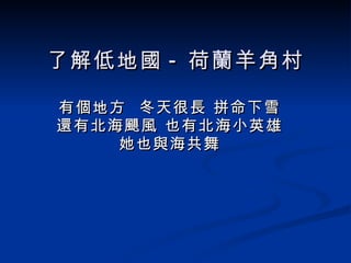 了解低地國 - 荷蘭羊角村 有個地方  冬天很長 拼命下雪 還有北海颶風 也有北海小英雄 她也與海共舞 