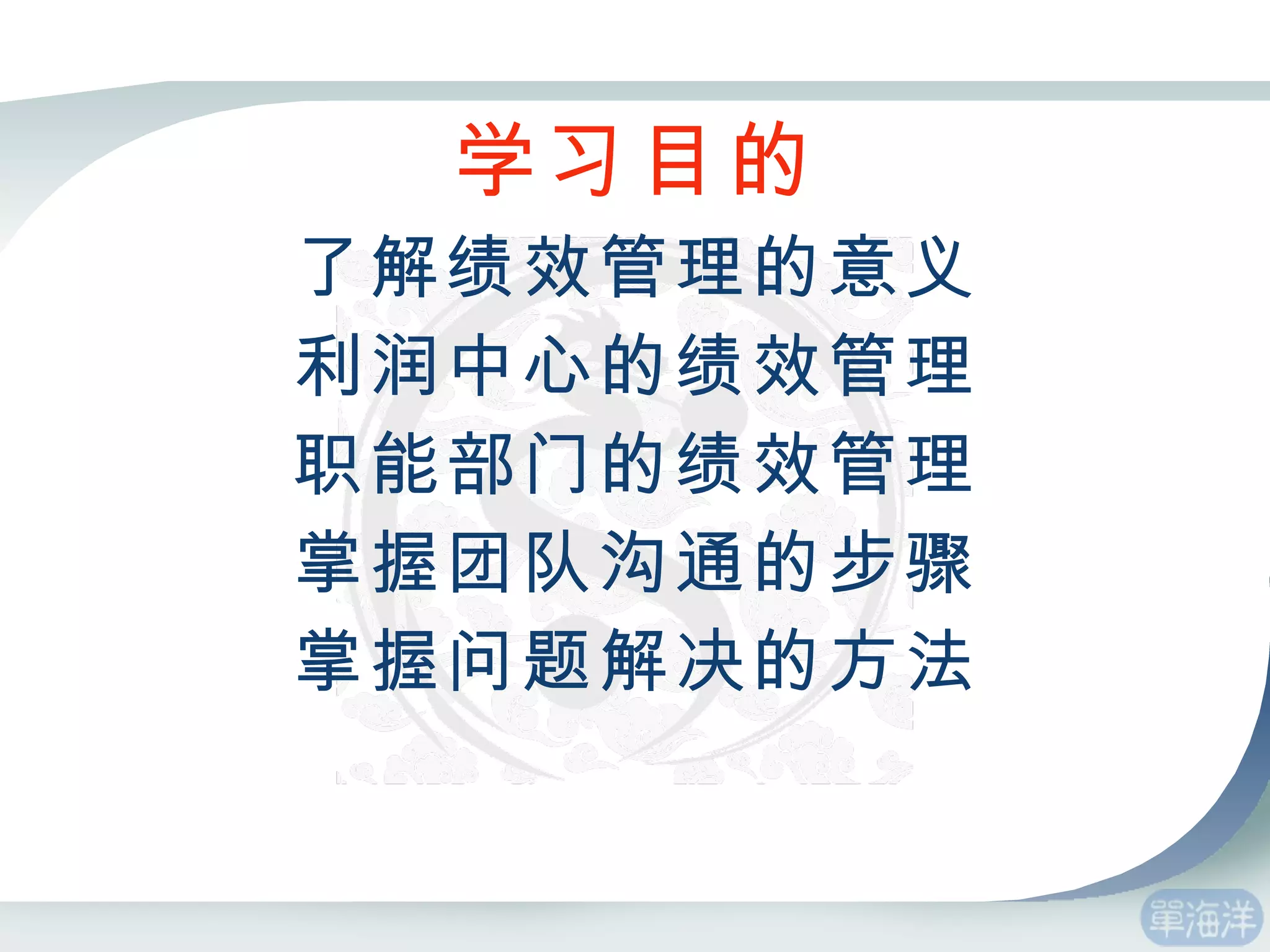 学习目的 了解绩效管理的意义 利润中心的绩效管理 职能部门的绩效管理 掌握团队沟通的步骤 掌握问题解决的方法 