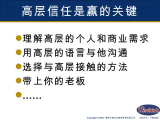 高层信任是赢的关键 理解高层的个人和商业需求 用高层的语言与他沟通 选择与高层接触的方法 带上你的老板 …… 