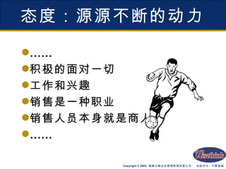 态度：源源不断的动力 …… 积极的面对一切 工作和兴趣 销售是一种职业 销售人员本身就是商人 …… 