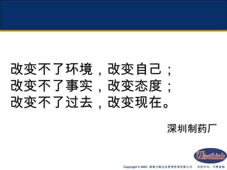 改变不了环境， 改变自己 ； 改变不了事实， 改变态度 ； 改变不了过去， 改变现在 。 深圳制药厂 