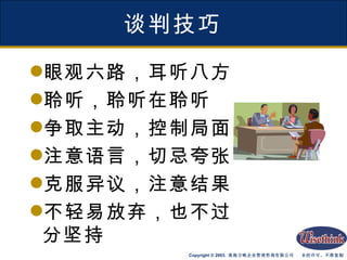 谈判技巧 眼观六路，耳听八方 聆听，聆听在聆听 争取主动，控制局面 注意语言，切忌夸张 克服异议，注意结果 不轻易放弃，也不过分坚持 