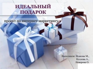 проект по интернет-маркетингу Выполнили: Исакова М., Козлова А., Неверова О. 