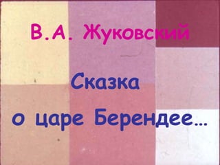 В.А. Жуковский Сказка  о царе Берендее… 
