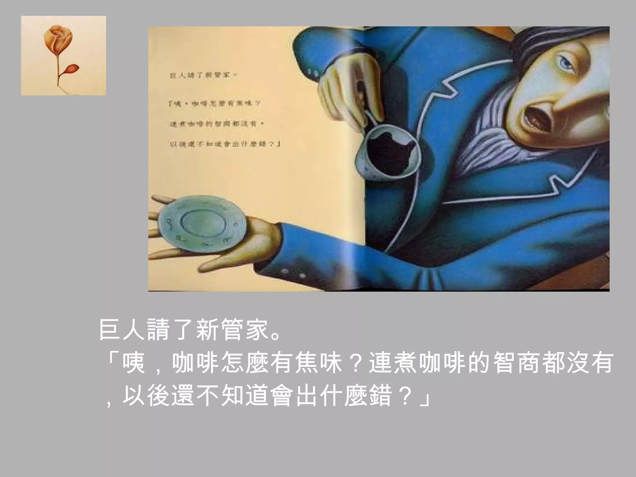 巨人請了新管家。  「咦，咖啡怎麼有焦味？連煮咖啡的智商都沒有 ，以後還不知道會出什麼錯？」 
