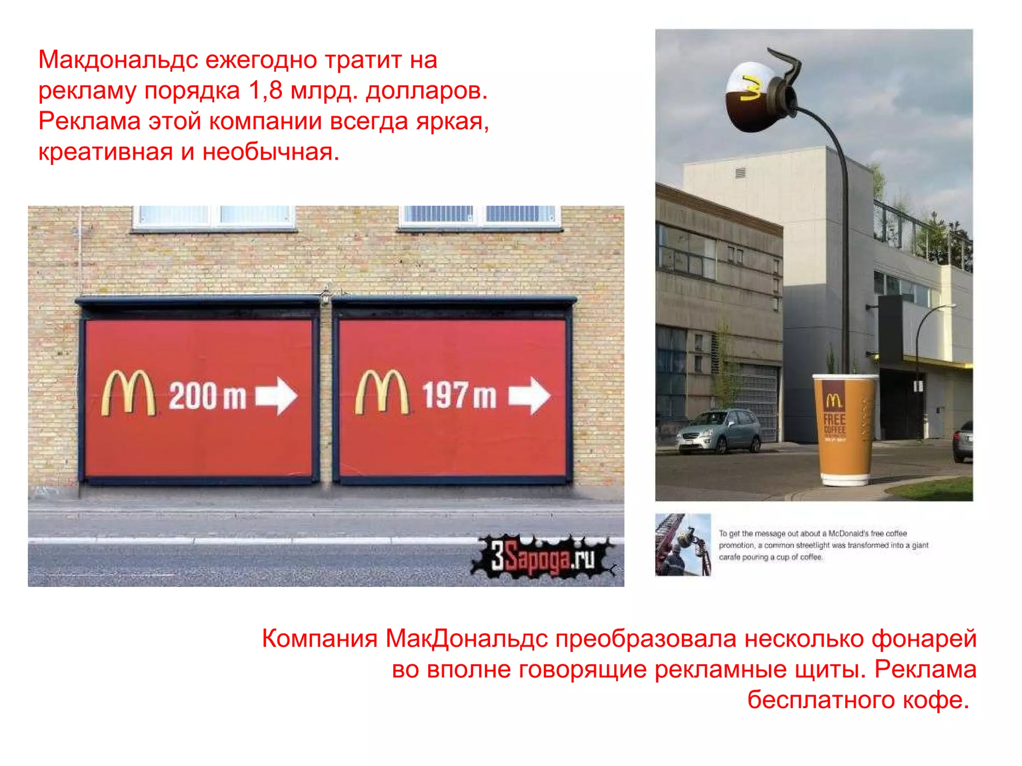 Макдональдс ежегодно тратит на рекламу порядка 1,8 млрд. долларов. Реклама этой компании всегда яркая, креативная и необычная.  Компания МакДональдс преобразовала несколько фонарей во вполне говорящие рекламные щиты. Реклама бесплатного кофе.  