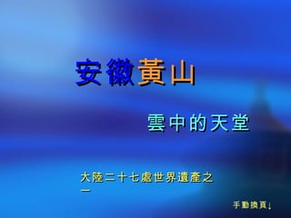 安徽 黃山 雲中的天堂 大陸二十七處世界遺產之一 手動換頁↓ 