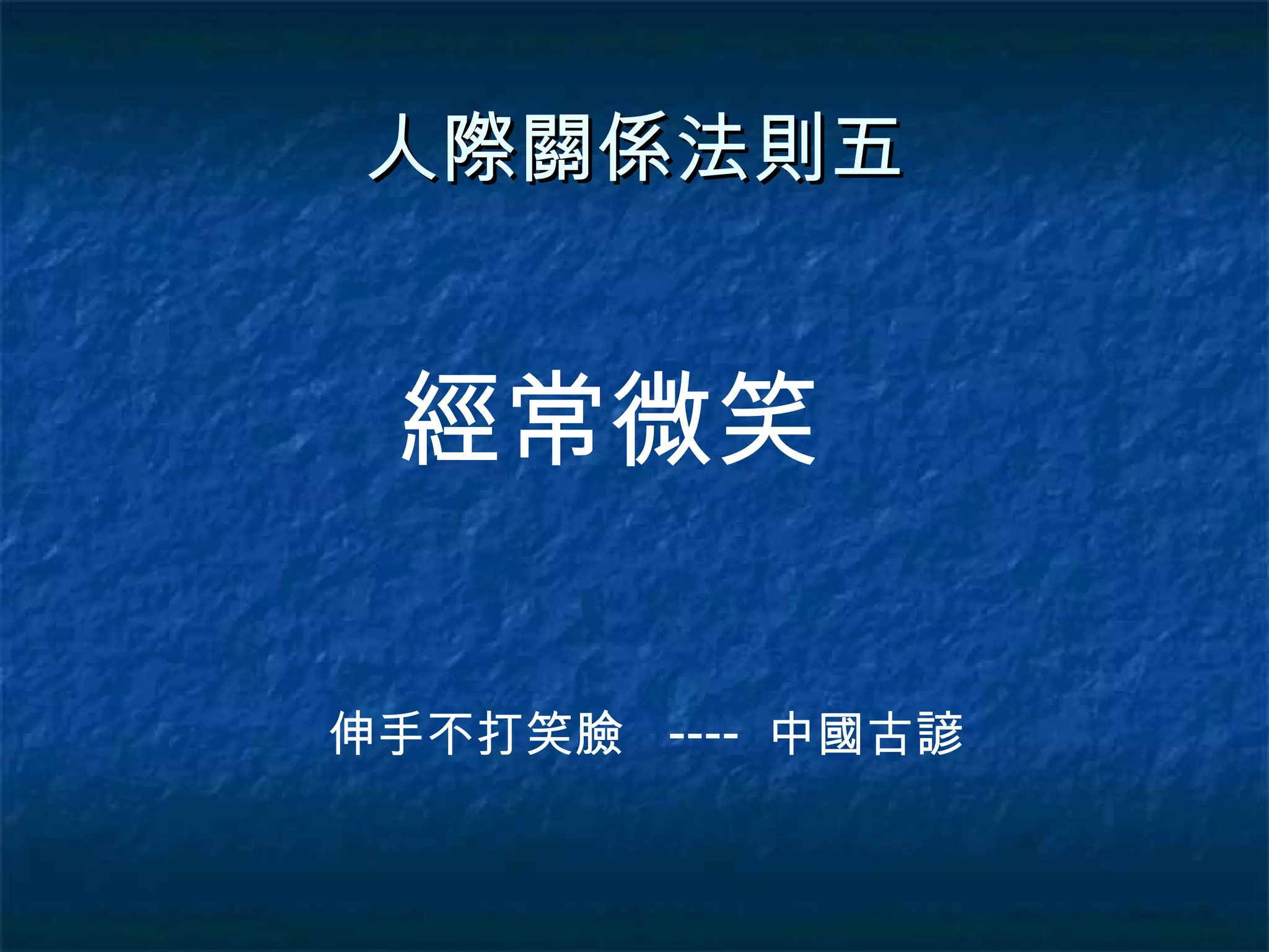 人際關係法則五 經常微笑 伸手不打笑臉  ----  中國古諺 