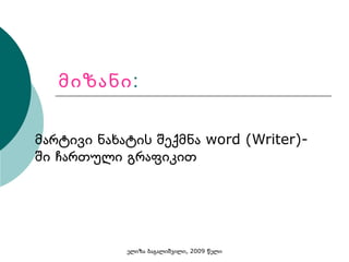 მიზანი : მარტივი ნახატის შექმნა  word (Writer)- ში ჩართული გრაფიკით 