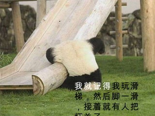 我就记得 我玩滑梯，然后脚一滑，接着就有人把灯关了 