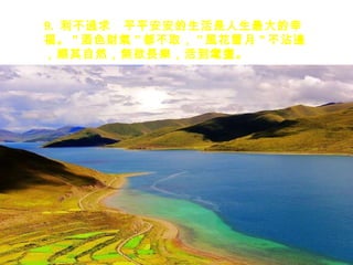 9.  利不過求　平平安安的生活是人生最大的幸福。 " 酒色財氣 " 都不取， " 風花雪月 " 不沾邊，順其自然，無欲長樂，活到耄耋。 