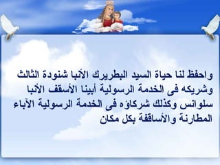 ‫واحفظ لنا حياة السيد البطريرك الونبا شنودة الثالث‬
   ‫وشريكه كفى الخدمة الرسولية أبينا السقف الونبا‬
‫سلواونس وكذلك شركاؤه كفى الخدمة الرسولية الباء‬
                      ‫المطارونة والساقفة بكل مكان‬
 