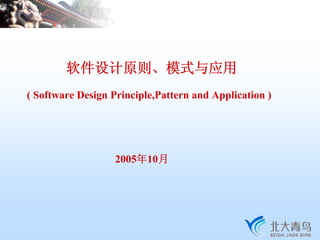 软件设计原则、模式与应用
( Software Design Principle,Pattern and Application )




                   2005年10月
 