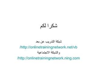 شكرا لكم شبكة التدريب عن بعد http://onlinetrainingnetwork.net/vb/ والشبكة الاجتماعية http://onlinetrainingnetwork.ning.com/ 