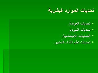 تحديات الموارد البشرية تحديات العولمة . تحديات الجودة . التحديات الاجتماعية . تحديات نظم الأداء المتميز . 